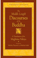 The Middle Length Discourses of the Buddha: A Translation of the Majjhima Nikaya (The Teachings of the Buddha)