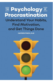 The Psychology of Procrastination:Understand Your Habits, Find Motivation, and Get Things Done