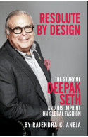Resolute By Design:The Story of Deepak Seth and His Imprint On Global Fashion