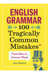English Grammar:100 Tragically Common Mistakes & How To Correct Them