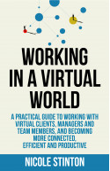 Working In A Virtual World:A practical guide to working with virtual clients, managers and team members, and becoming more connected, efficient and productive