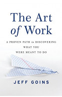 The Art of Work: A Proven Path to Discovering What You Were 