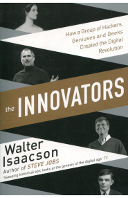Innovators: How a Group of Inventors, Hackers, Geniuses