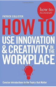 How To Use Innovation and Creativity In The Workplace 