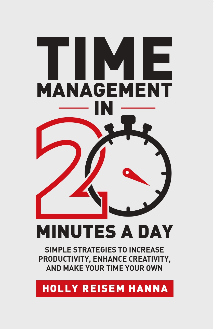 Time Management In 20 Minutes A Day: Simple Strategies to Increase Productivity, Enhance Creativity, and Make Your Time Your Own