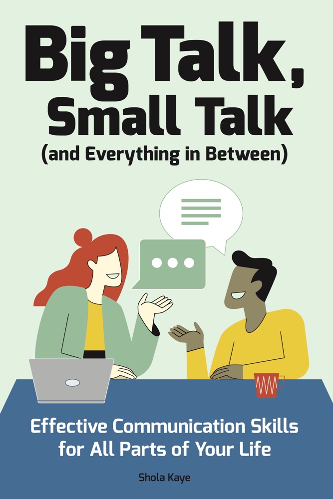 Big Talk, Small Talk (and Everything in Between):Effective Communication Skills for All Parts of Your Life