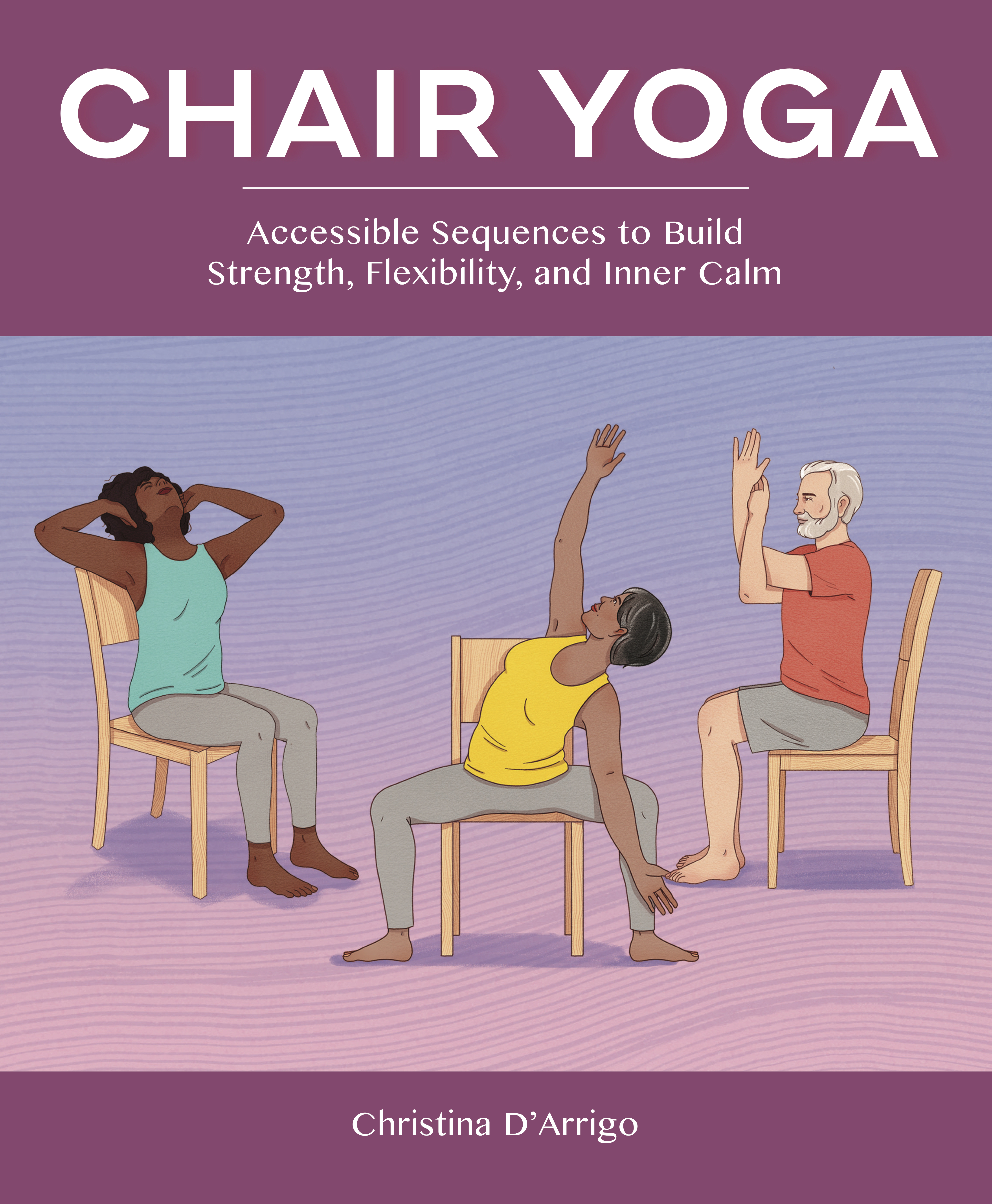 Chair Yoga:Accessible Sequences to Build Strength, Flexibility & Inner Calm