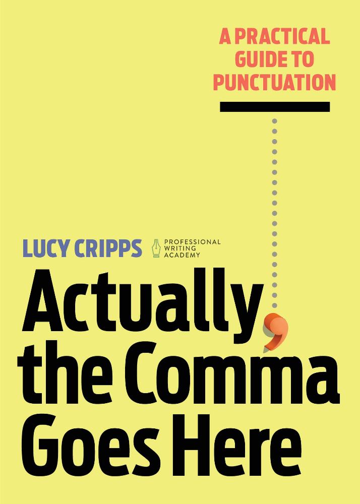 Actually, the Comma Goes Here:Everything You Need Practically For Perfect Writing